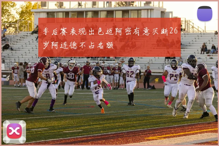 季后赛表现出色迈阿密有意买断26岁阿连德不占名额