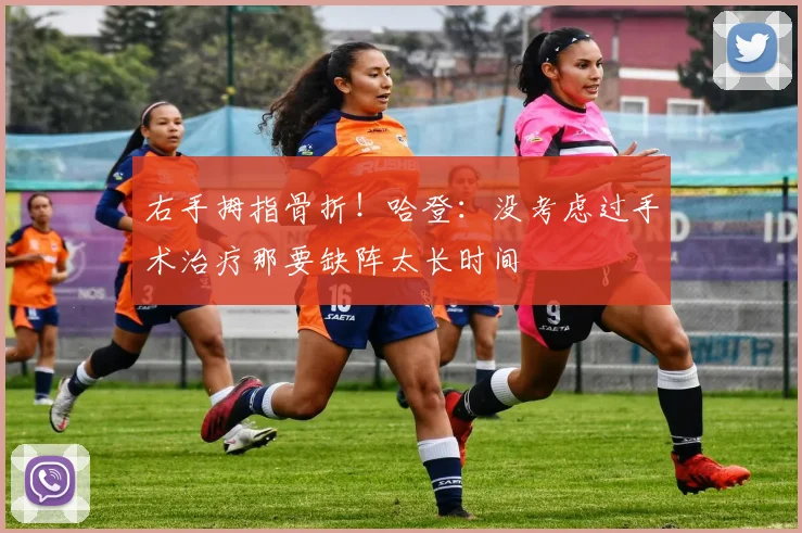 右手拇指骨折！哈登：没考虑过手术治疗那要缺阵太长时间